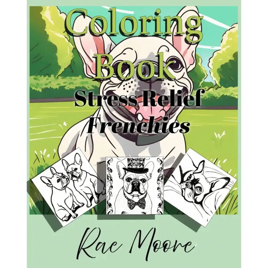Stress Relief - Frenchies: A coloring book featuring French Bulldogs in various scenes (Creative Escape Coloring Book