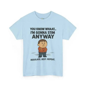 You Know What... I’m Gonna Stim Anyway - Heavy Cotton Tee - Unisex - Light Blue / S - T-Shirt